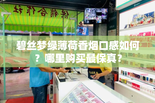 碧丝梦绿薄荷香烟口感如何？哪里购买最保真？
